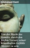 Von der Macht des Gemüts, durch den bloßen Vorsatz seiner krankhaften Gefühle Meister zu sein (eBook, ePUB)