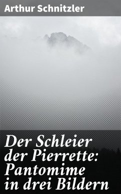 Der Schleier der Pierrette: Pantomime in drei Bildern (eBook, ePUB) - Schnitzler, Arthur