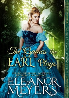 Historical Romance: The Games the Earl Plays A High Society Regency Romance (Heirs of High Society, #2) (eBook, ePUB) - Meyers, Eleanor