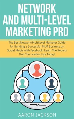 Network and Multi-Level Marketing Pro: The Best Network/Multilevel Marketer Guide for Building a Successful MLM Business on Social Media with Facebook! Learn the Secrets That the Leaders Use Today! (eBook, ePUB) - Jackson, Aaron