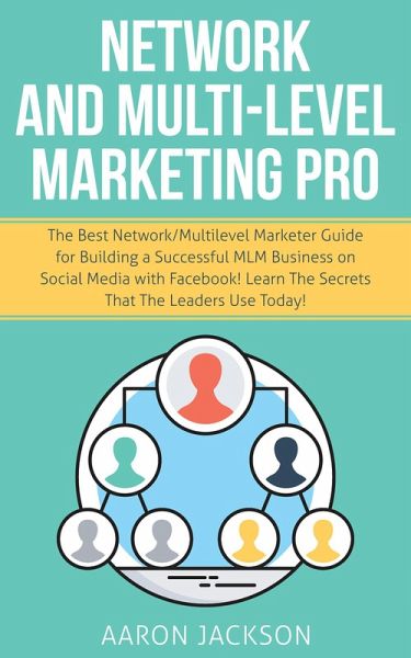 Network and Multi-Level Marketing Pro: The Best Network/Multilevel Marketer Guide for Building a Successful MLM Business on Social Media with Facebook! Learn the Secrets That the Leaders Use Today! (eBook, ePUB) Network and Multi-Level Marketing Pro: The Best Network/Multilevel Marketer Guide for Building a Successful MLM Business on Social Media with Facebook! Learn the Secrets That the Leaders Use Today! (eBook, ePUB)