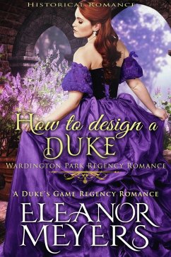 Historical Romance: How to Design a Duke A Duke's Game Regency Romance (Wardington Park, #9) (eBook, ePUB) - Meyers, Eleanor