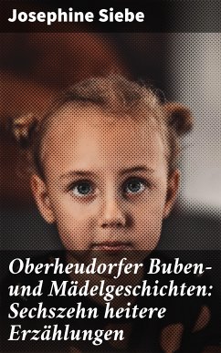 Oberheudorfer Buben- und Mädelgeschichten: Sechszehn heitere Erzählungen (eBook, ePUB) - Siebe, Josephine