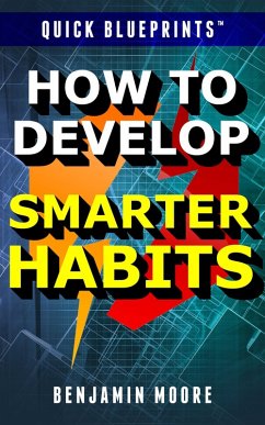 Quick Blueprints: How To Develop Smarter Habits (eBook, ePUB) - Moore, Benjamin