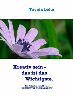 Kreativ sein - das ist das Wichtigste. (eBook, ePUB) - Léha, Tayala