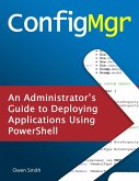 ConfigMgr - An Administrator's Guide to Deploying Applications using PowerShell (eBook, ePUB)