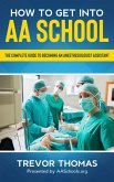How to Get Into AA School: The Complete Guide on Becoming an Anesthesiologist Assistant (eBook, ePUB)