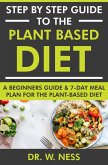 Step by Step Guide to the Plant Based Diet: A Beginners Guide and 7-Day Meal Plan for the Plant Based Diet (eBook, ePUB)