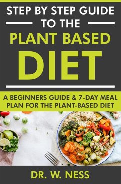 Cover Step by Step Guide to the Plant Based Diet: A Beginners Guide and 7-Day Meal Plan for the Plant Based Diet (eBook, ePUB)