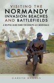 Visiting the Normandy Invasion Beaches and Battlefields (eBook, ePUB) Visiting the Normandy Invasion Beaches and Battlefields (eBook, ePUB)