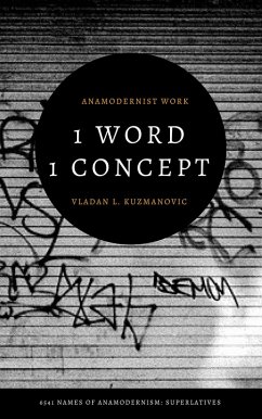 1 Word 1 Concept: 6541 Names of Anamodernism: Superlatives (eBook, ePUB) - Kuzmanovic, Vladan; Kuzmanovic, Vladan L.