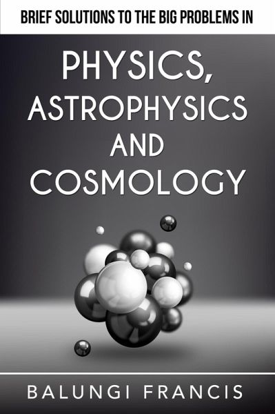 Brief Solutions to the Big Problems in Physics, Astrophysics and Cosmology (Beyond Einstein) (eBook, ePUB) Brief Solutions to the Big Problems in Physics, Astrophysics and Cosmology (Beyond Einstein) (eBook, ePUB)