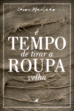 É tempo de tirar a roupa velha (eBook, ePUB) - Machado, Edson