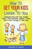 How To Get Your Kids To Listen To You - Communicating with Your Toddler, Tween, Teen and Older Children - Know How to Get Through to Your Kids (eBook, ePUB)