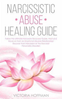Narcissistic Abuse Healing Guide: Follow the Ultimate Narcissists Recovery Guide, Heal and Move on from an Emotional Abusive Relationship! Recover from Narcissism or Narcissist Personality Disorder! (eBook, ePUB) - Hoffman, Victoria