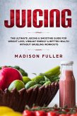 Juicing: The Ultimate Juicing & Smoothie Guide for Weight Loss, Vibrant Energy & Better Health Without Grueling Workouts (eBook, ePUB)