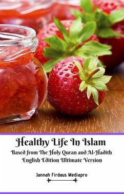 Healthy Life In Islam Based from The Holy Quran and Al-Hadith English Edition Ultimate Version (eBook, ePUB) - Mediapro, Jannah Firdaus