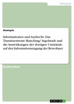 Informationen und Asylrecht. Das Transitzentrum Manching/ Ingolstadt und die Auswirkungen der dortigen Umstände auf den Informationszugang der Bewohner (eBook, PDF)