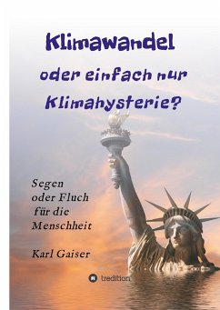 Klimawandel oder einfach nur Klimahysterie? - Gaiser, Karl