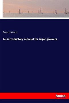 An introductory manual for sugar growers - Watts, Francis