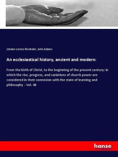 An ecclesiastical history, ancient and modern: - Mosheim, Johann Lorenz;Adams, John