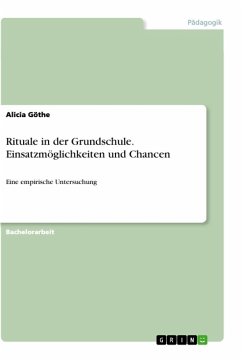 Rituale in der Grundschule. Einsatzmöglichkeiten und Chancen - Göthe, Alicia