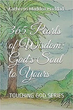 365 Pearls of Wisdom: God's Soul to Yours (Touching God, #2) (eBook, ePUB) - Haddad, Katheryn Maddox