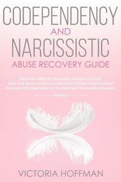 Cover Codependency and Narcissistic Abuse Recovery Guide: Cure Your Codependent & Narcissist Personality Disorder and Relationships! Follow The Ultimate User Manual for Healing Narcissism & Codependence (eBook, ePUB)