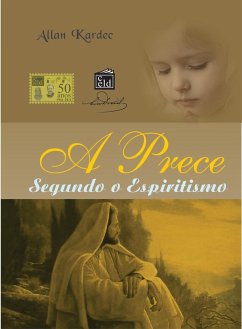 A Prece Segundo o Espiritismo (eBook, ePUB) - Kardec, Allan