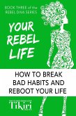 Your Rebel Life: How to break bad habits and reboot your life (Rebel Diva Empower Yourself, #3) (eBook, ePUB)