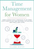 Time Management for Women: Simple Productivity Strategies to Get More Stuff Done in Less Time for Work-Life Balance and Stress-Free Living (eBook, ePUB)