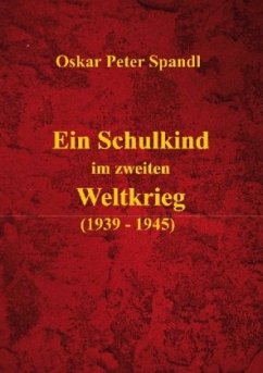 Ein Schulkind im zweiten Weltkrieg - Spandl, Oskar P.