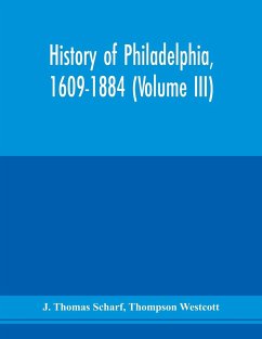 History of Philadelphia, 1609-1884 (Volume III) - Thomas Scharf, J.; Thompson Westcott