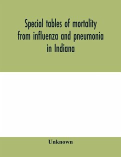 Special tables of mortality from influenza and pneumonia in Indiana, Kansas, and Philadelphia, Pa., September 1 to December 31, 1918 - Unknown