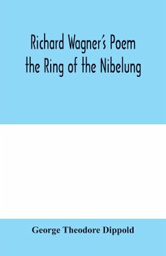 Richard Wagner's poem the Ring of the Nibelung - Theodore Dippold, George