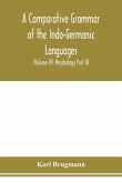 A Comparative Grammar of the Indo-Germanic Languages. A Concise Exposition of the History of Sanskrit, Old Iranian (Avestic and old Persian), Old Armenian, Greek, Latin. Umbro-Samnitic, Old Irish, Gothic, Old High German, Lithuanian and Old Church Slavoni