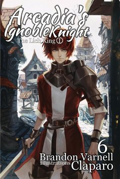 Arcadia's Ignoble Knight, Vol. 6 - Varnell, Brandon