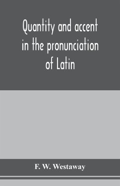 Quantity and accent in the pronunciation of Latin - W. Westaway, F.