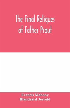 The final reliques of Father Prout - Mahony, Francis; Jerrold, Blanchard