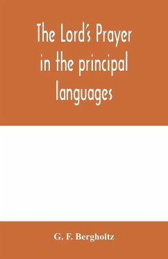 The Lord's prayer in the principal languages, dialects and versions of the world - F. Bergholtz, G.