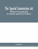 The Special Commission Act, 1888 Report of the proceedings before the commissioners appointed by the Act (Volume I)