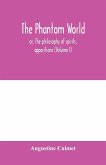 The phantom world, or, The philosophy of spirits, apparitions (Volume I)