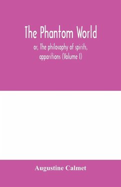 The phantom world, or, The philosophy of spirits, apparitions (Volume I) - Calmet, Augustine