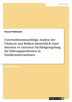 Unternehmensnachfolge. Analyse der Chancen und Risiken hinsichtlich einer internen vs. externen Nachfolgeregelung für Führungspositionen in Familienunternehmen