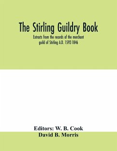 The Stirling guildry book. Extracts from the records of the merchant guild of Stirling A.D. 1592-1846 - B. Morris, David