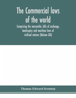 Cover The Commercial laws of the world, comprising the mercantile, bills of exchange, bankruptcy and maritime laws of civilised nations (Volume XXI)