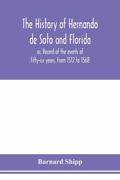 The history of Hernando de Soto and Florida; or, Record of the events of fifty-six years, from 1512 to 1568 - Shipp, Barnard