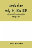 Annals of my early life, 1806-1846; with occasional compositions in Latin and English verse