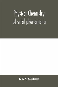 Physical chemistry of vital phenomena, for students and investigators in the biological and medical sciences - F. McClendon, J.