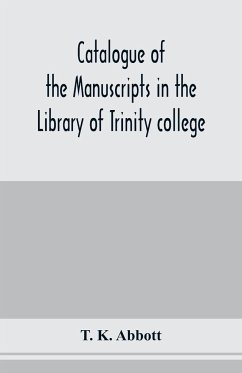 Catalogue of the manuscripts in the Library of Trinity college, Dublin, to which is added a list of the Fagel collection of maps in the same library - K. Abbott, T.